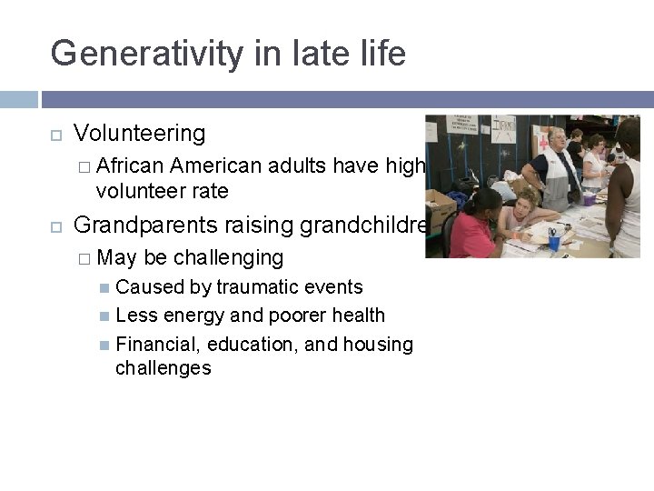 Generativity in late life Volunteering � African American adults have highest volunteer rate Grandparents Generativity in late life Volunteering � African American adults have highest volunteer rate Grandparents