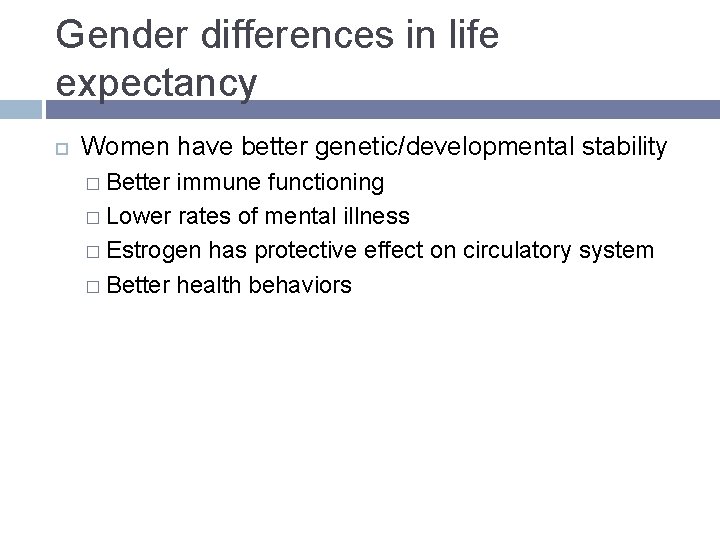 Gender differences in life expectancy Women have better genetic/developmental stability � Better immune functioning Gender differences in life expectancy Women have better genetic/developmental stability � Better immune functioning