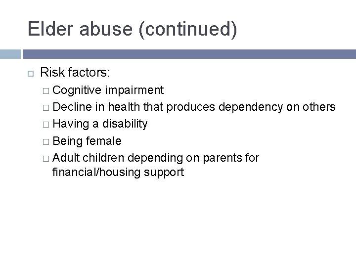 Elder abuse (continued) Risk factors: � Cognitive impairment � Decline in health that produces Elder abuse (continued) Risk factors: � Cognitive impairment � Decline in health that produces