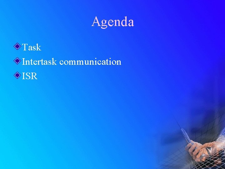 Agenda Task Intertask communication ISR 