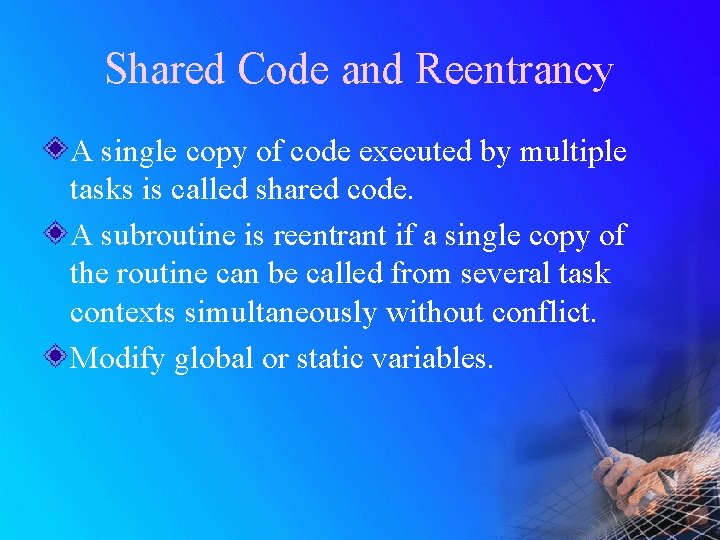 Shared Code and Reentrancy A single copy of code executed by multiple tasks is