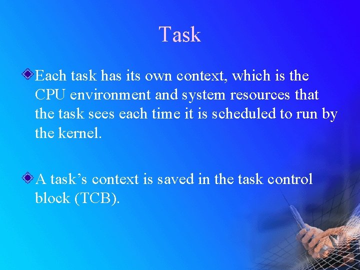 Task Each task has its own context, which is the CPU environment and system