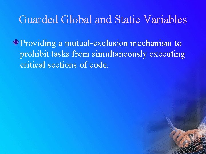 Guarded Global and Static Variables Providing a mutual-exclusion mechanism to prohibit tasks from simultaneously