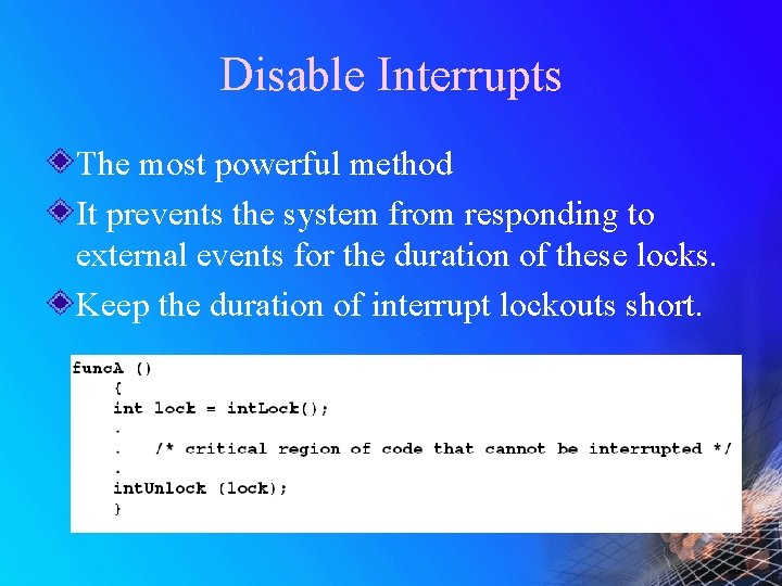 Disable Interrupts The most powerful method It prevents the system from responding to external