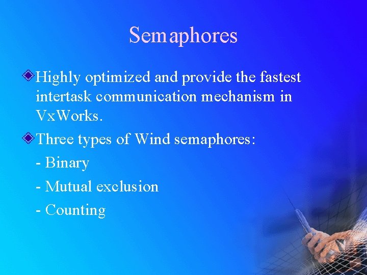 Semaphores Highly optimized and provide the fastest intertask communication mechanism in Vx. Works. Three