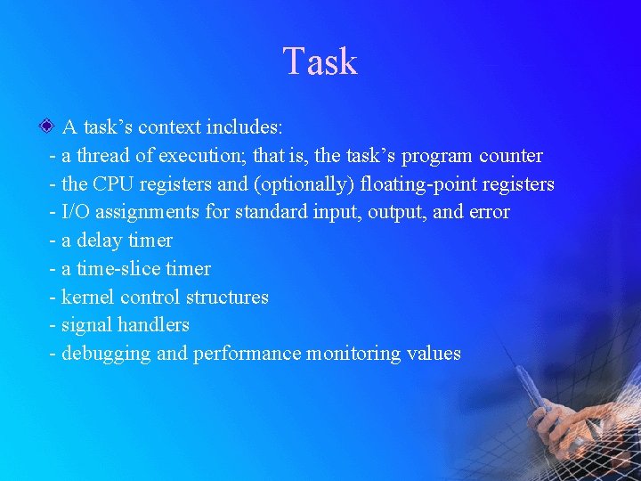 Task A task’s context includes: - a thread of execution; that is, the task’s