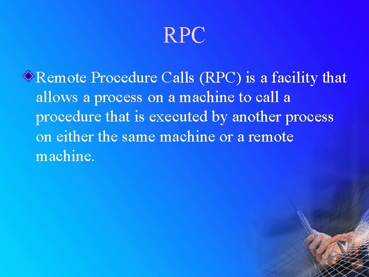 RPC Remote Procedure Calls (RPC) is a facility that allows a process on a