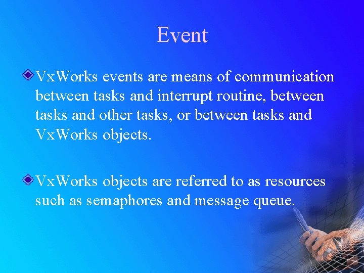 Event Vx. Works events are means of communication between tasks and interrupt routine, between
