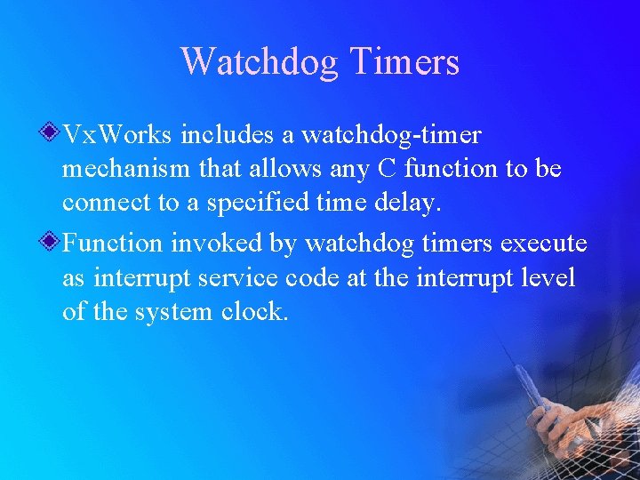 Watchdog Timers Vx. Works includes a watchdog-timer mechanism that allows any C function to