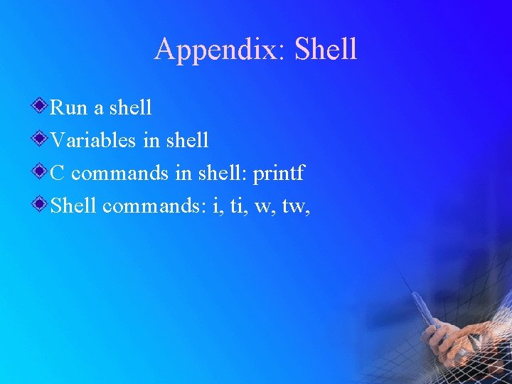 Appendix: Shell Run a shell Variables in shell C commands in shell: printf Shell