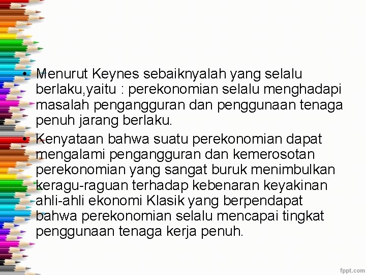 • Menurut Keynes sebaiknyalah yang selalu berlaku, yaitu : perekonomian selalu menghadapi masalah • Menurut Keynes sebaiknyalah yang selalu berlaku, yaitu : perekonomian selalu menghadapi masalah