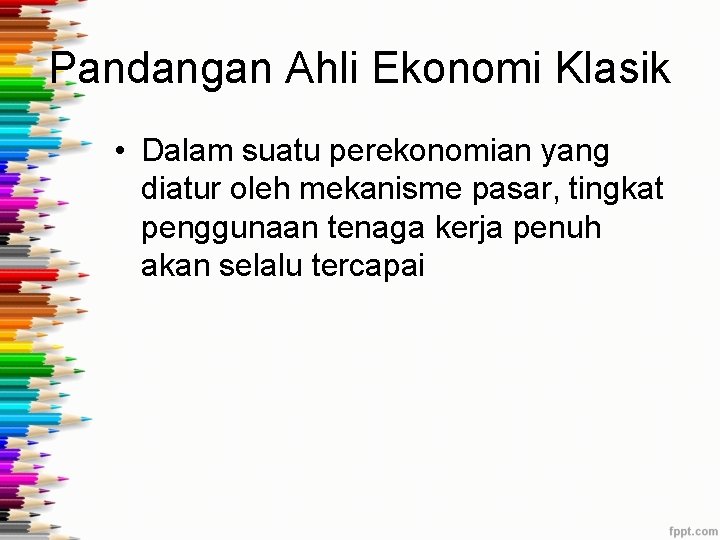 Pandangan Ahli Ekonomi Klasik • Dalam suatu perekonomian yang diatur oleh mekanisme pasar, tingkat Pandangan Ahli Ekonomi Klasik • Dalam suatu perekonomian yang diatur oleh mekanisme pasar, tingkat