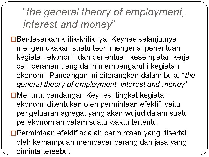 “the general theory of employment, interest and money” �Berdasarkan kritik-kritiknya, Keynes selanjutnya mengemukakan suatu “the general theory of employment, interest and money” �Berdasarkan kritik-kritiknya, Keynes selanjutnya mengemukakan suatu