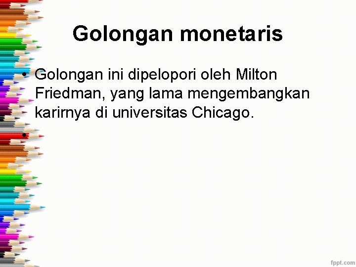 Golongan monetaris • Golongan ini dipelopori oleh Milton Friedman, yang lama mengembangkan karirnya di Golongan monetaris • Golongan ini dipelopori oleh Milton Friedman, yang lama mengembangkan karirnya di