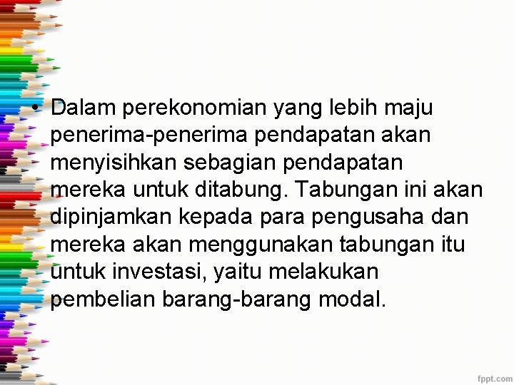 • Dalam perekonomian yang lebih maju penerima-penerima pendapatan akan menyisihkan sebagian pendapatan mereka • Dalam perekonomian yang lebih maju penerima-penerima pendapatan akan menyisihkan sebagian pendapatan mereka