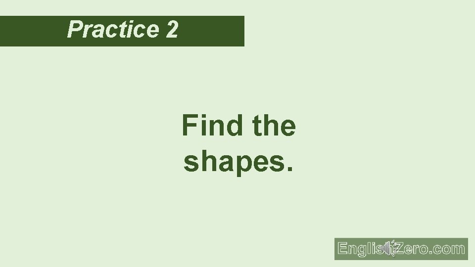 Practice 2 Find the shapes. 