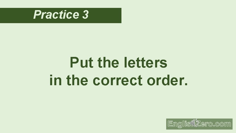 Practice 3 Put the letters in the correct order. 