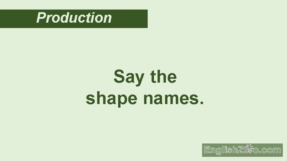 Production Say the shape names. 