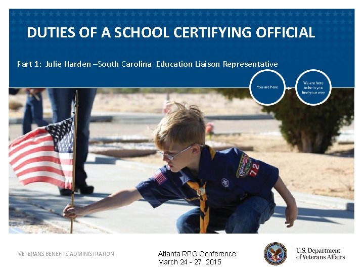 DUTIES OF A SCHOOL CERTIFYING OFFICIAL Part 1: Julie Harden –South Carolina Education Liaison