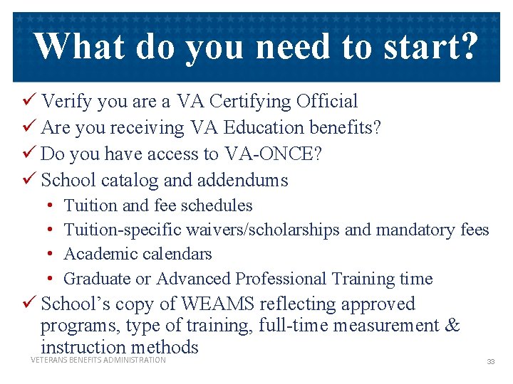 What do you need to start? ü Verify you are a VA Certifying Official