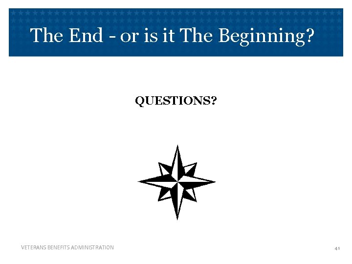 The End - or is it The Beginning? QUESTIONS? VETERANS BENEFITS ADMINISTRATION 41 