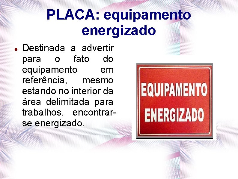 PLACA: equipamento energizado Destinada a advertir para o fato do equipamento em referência, mesmo