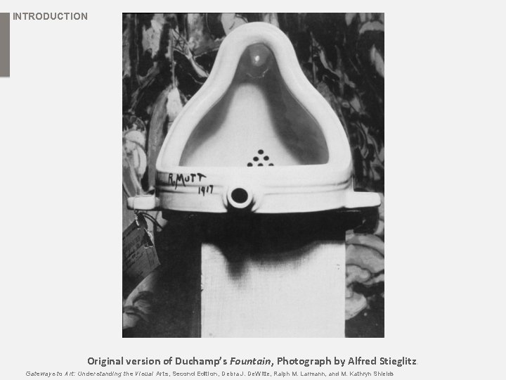 INTRODUCTION Original version of Duchamp’s Fountain, Photograph by Alfred Stieglitz. Gateways to Art: Understanding