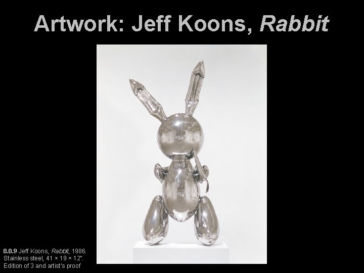 Artwork: Jeff Koons, Rabbit 0. 0. 9 Jeff Koons, Rabbit, 1986. Stainless steel, 41