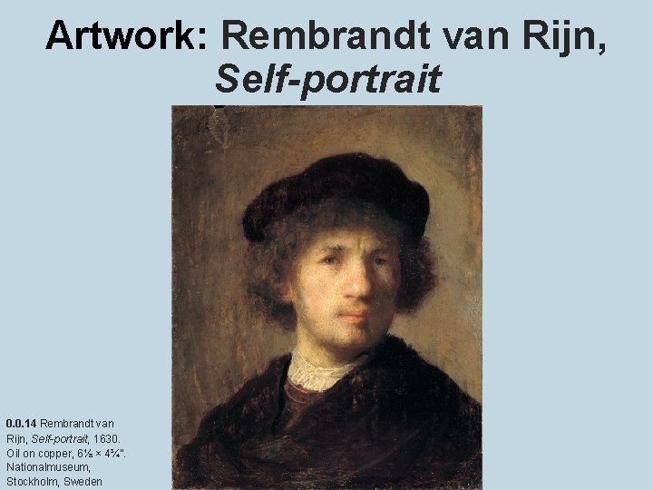 Artwork: Rembrandt van Rijn, Self-portrait 0. 0. 14 Rembrandt van Rijn, Self-portrait, 1630. Oil