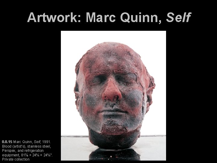 Artwork: Marc Quinn, Self 0. 0. 15 Marc Quinn, Self, 1991. Blood (artist’s), stainless