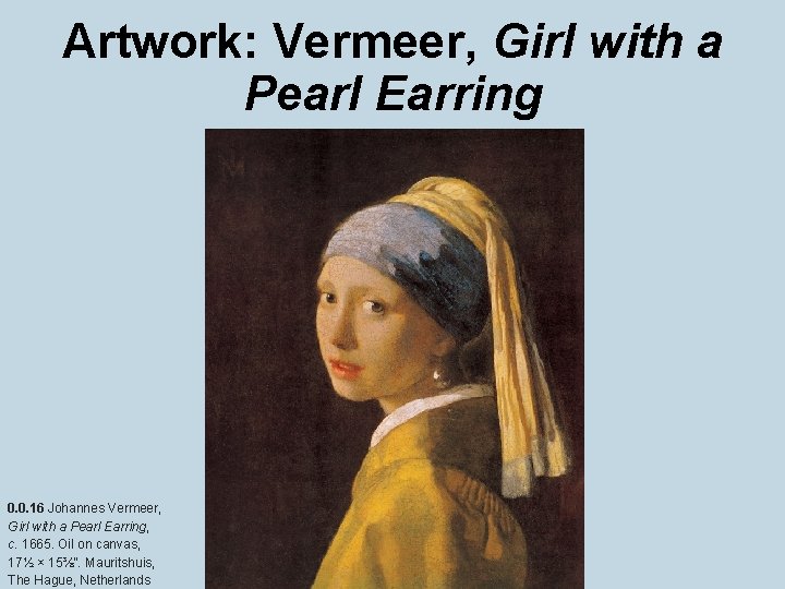 Artwork: Vermeer, Girl with a Pearl Earring 0. 0. 16 Johannes Vermeer, Girl with