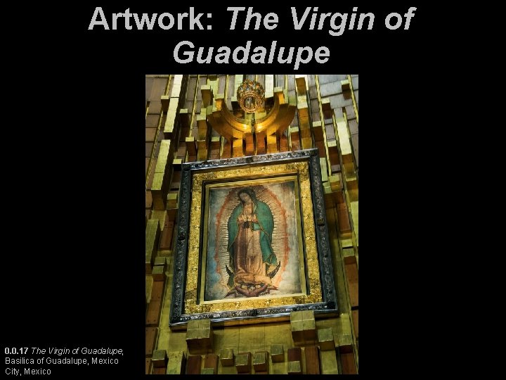 Artwork: The Virgin of Guadalupe 0. 0. 17 The Virgin of Guadalupe, Basilica of