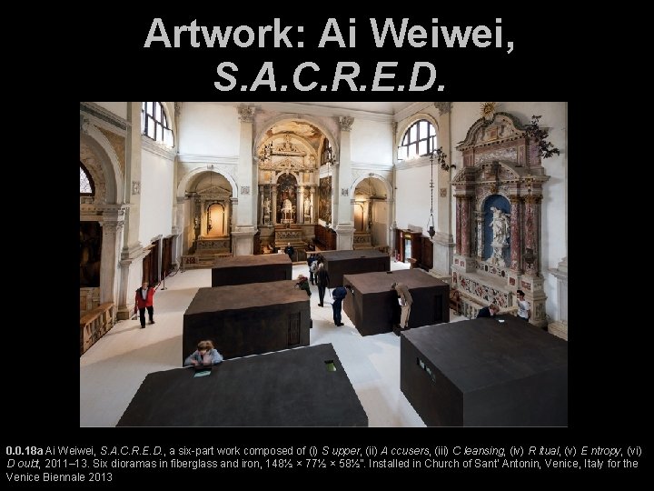 Artwork: Ai Weiwei, S. A. C. R. E. D. 0. 0. 18 a Ai