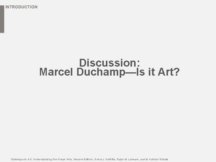 INTRODUCTION Discussion: Marcel Duchamp—Is it Art? Gateways to Art: Understanding the Visual Arts, Second