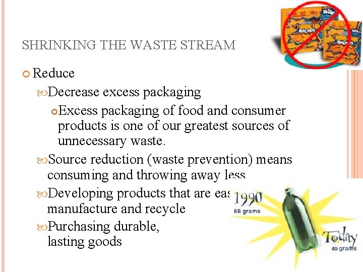 SHRINKING THE WASTE STREAM Reduce Decrease excess packaging Excess packaging of food and consumer
