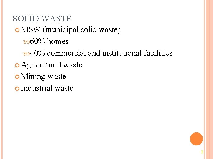 SOLID WASTE MSW (municipal solid waste) 60% homes 40% commercial and institutional facilities Agricultural