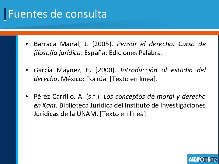 Fuentes de consulta • Barraca Mairal, J. (2005). Pensar el derecho. Curso de filosofía