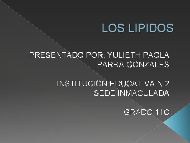 LOS LIPIDOS PRESENTADO POR: YULIETH PAOLA PARRA GONZALES INSTITUCION EDUCATIVA N 2 SEDE INMACULADA