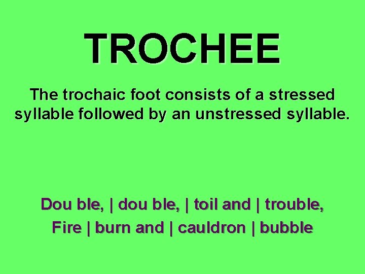 TROCHEE The trochaic foot consists of a stressed syllable followed by an unstressed syllable.