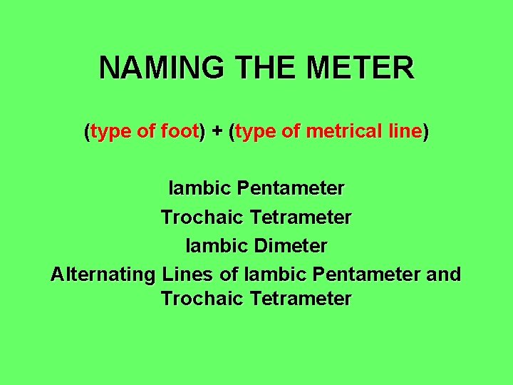 NAMING THE METER (type of foot) + (type of metrical line) Iambic Pentameter Trochaic