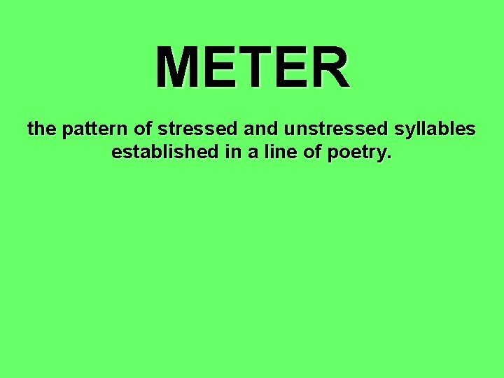 METER the pattern of stressed and unstressed syllables established in a line of poetry.