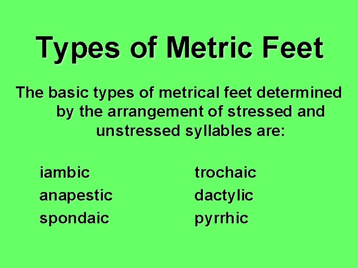 Types of Metric Feet The basic types of metrical feet determined by the arrangement