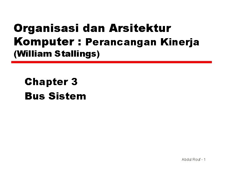 Organisasi dan Arsitektur Komputer : Perancangan Kinerja (William Stallings) Chapter 3 Bus Sistem Abdul