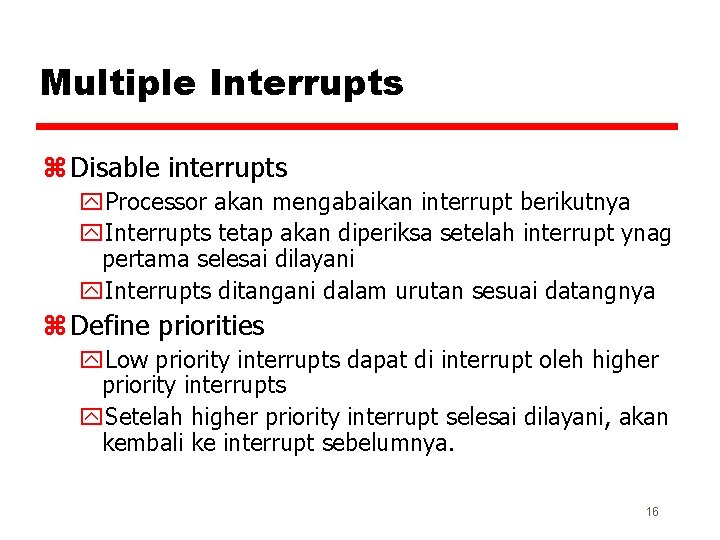 Multiple Interrupts z Disable interrupts y. Processor akan mengabaikan interrupt berikutnya y. Interrupts tetap