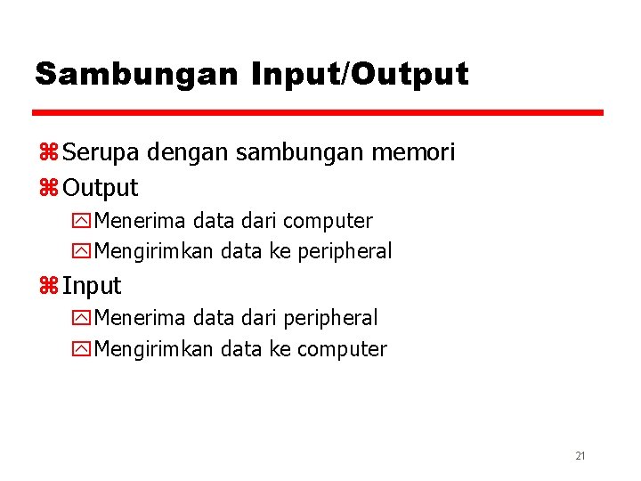 Sambungan Input/Output z Serupa dengan sambungan memori z Output y. Menerima data dari computer