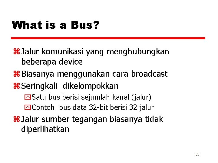 What is a Bus? z Jalur komunikasi yang menghubungkan beberapa device z Biasanya menggunakan