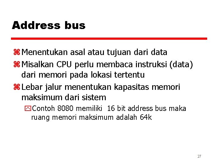 Address bus z Menentukan asal atau tujuan dari data z Misalkan CPU perlu membaca