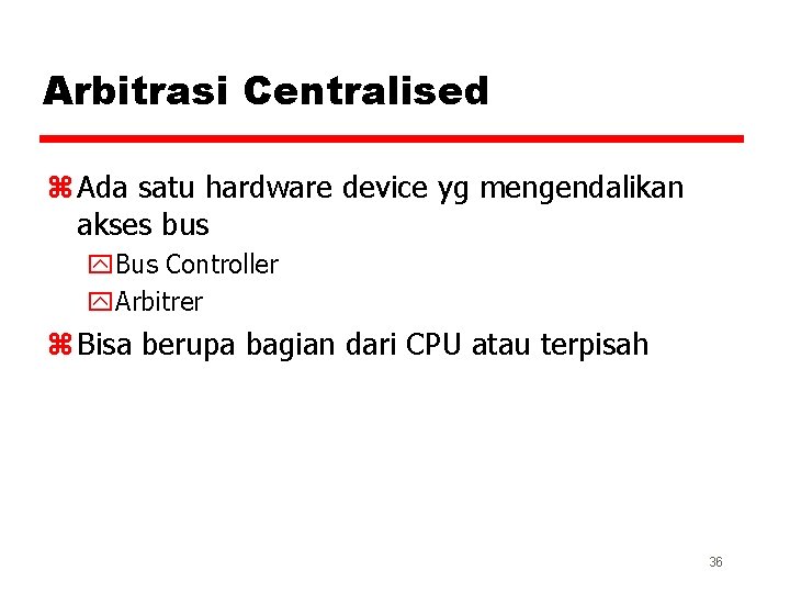 Arbitrasi Centralised z Ada satu hardware device yg mengendalikan akses bus y. Bus Controller