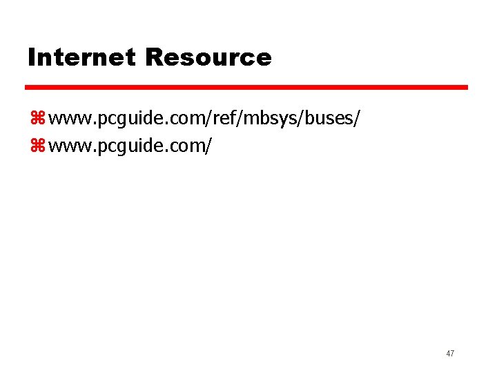 Internet Resource z www. pcguide. com/ref/mbsys/buses/ z www. pcguide. com/ 47 