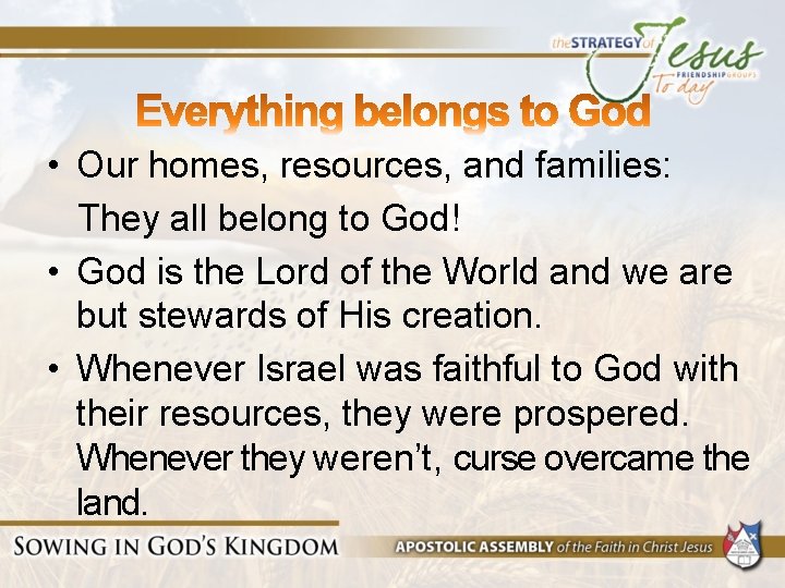  • Our homes, resources, and families: They all belong to God! • God
